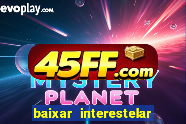 baixar interestelar filme completo dublado